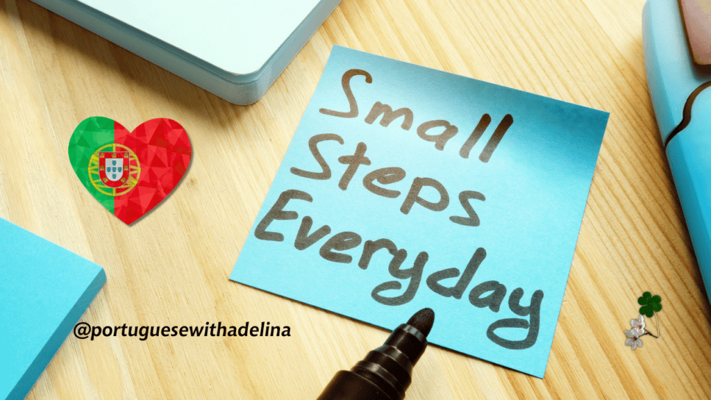 small steps everyday go a long way to learn European Portuguese - Motivation
