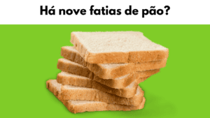 Há nove fatias de pão?