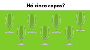 Há cinco copos?