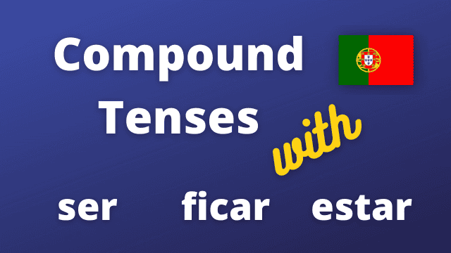 Compound tenses chart with ser, estar and ficar in european Portuguese