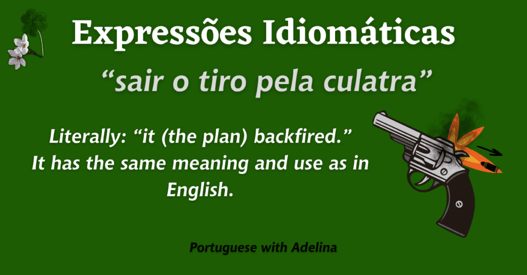 Portuguese idiom "sair o tiro pela culatra" meaning backfired plan.