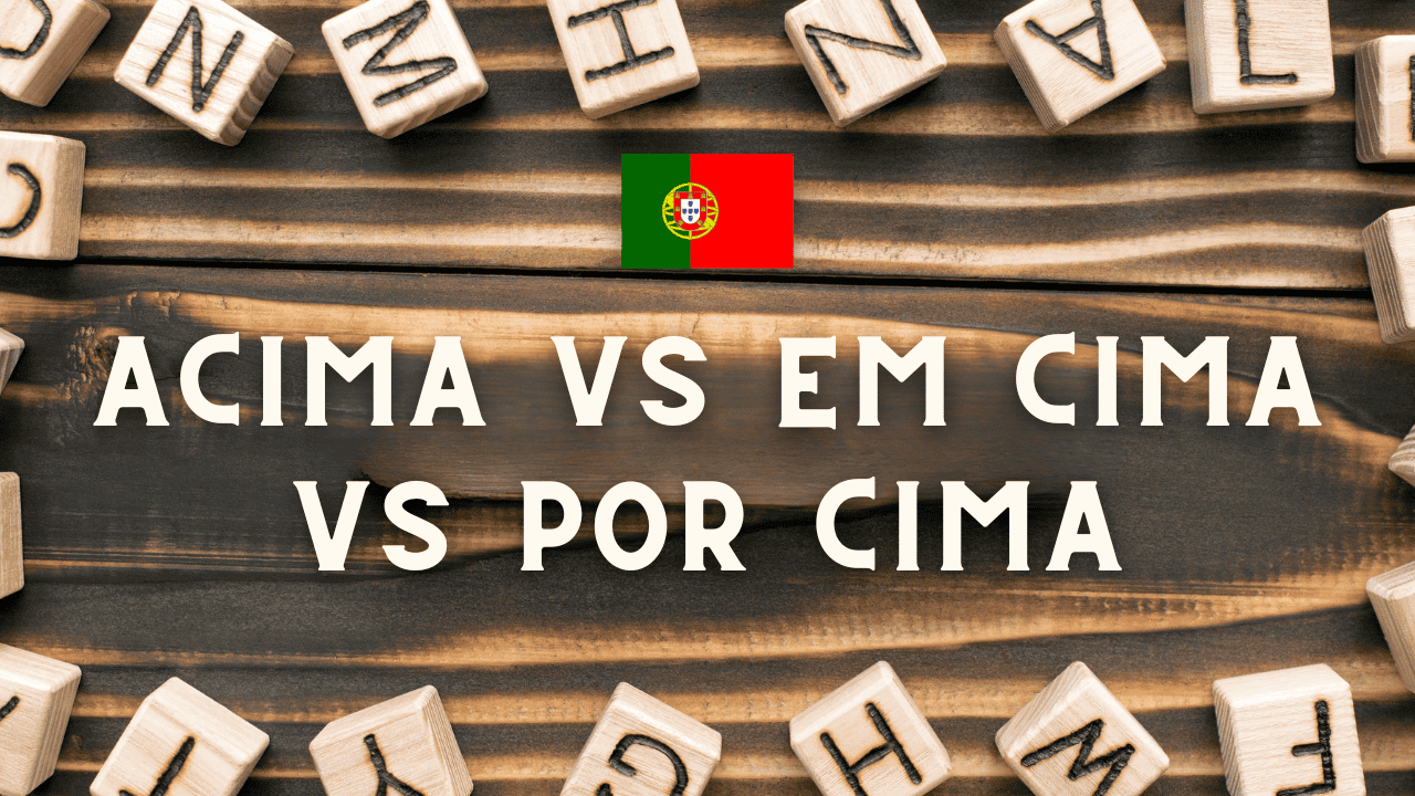 Comparison of Portuguese expressions acima, em cima, and por cima showing usage differences in European Portuguese