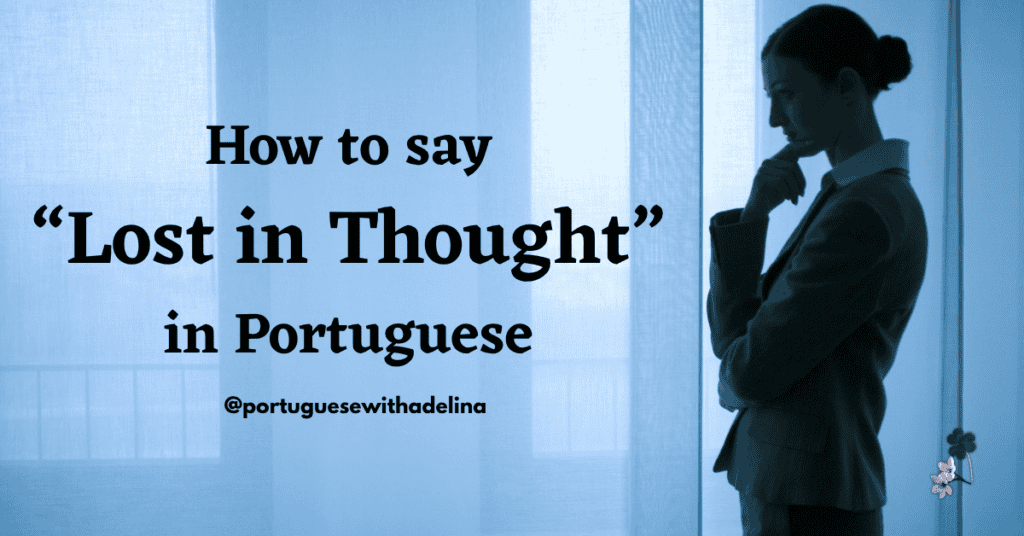 Idiomatic expressions in portuguese - lost in thought Lost in Thought in Portuguese - The Sounds of Portuguese.
