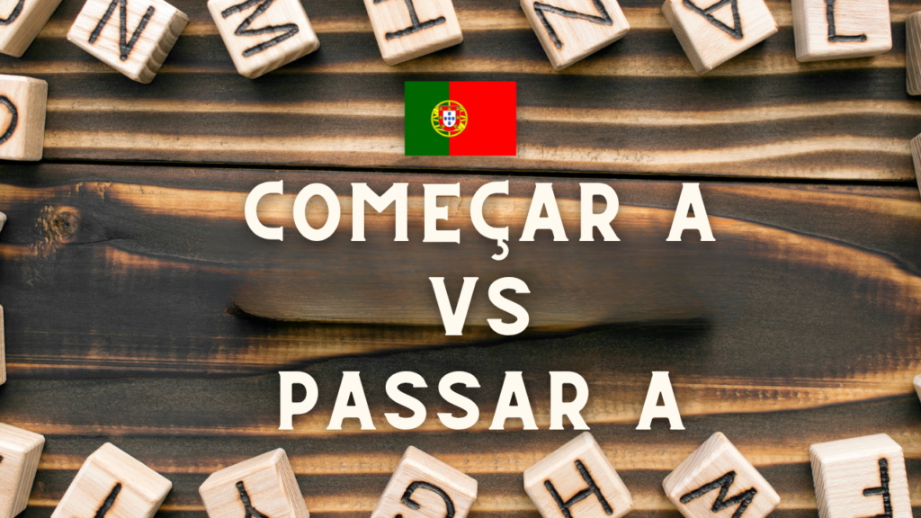 European Portuguese Lesson about the differences between "começar a" and "passar a"